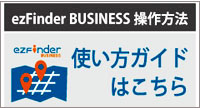 ezFinder BUSINESS使い方ガイドはこちら